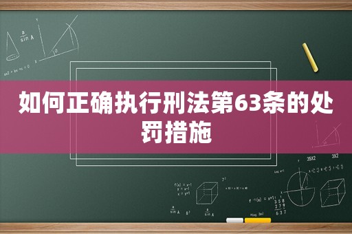 如何正確執(zhí)行刑法第63條的處罰措施