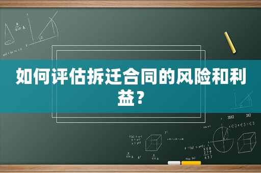 如何評估拆遷合同的風(fēng)險和利益？