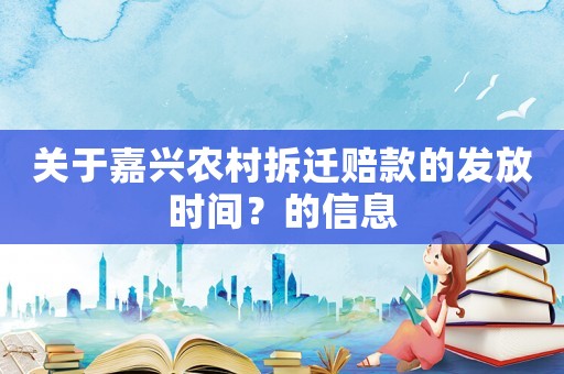 關(guān)于嘉興農(nóng)村拆遷賠款的發(fā)放時(shí)間？的信息