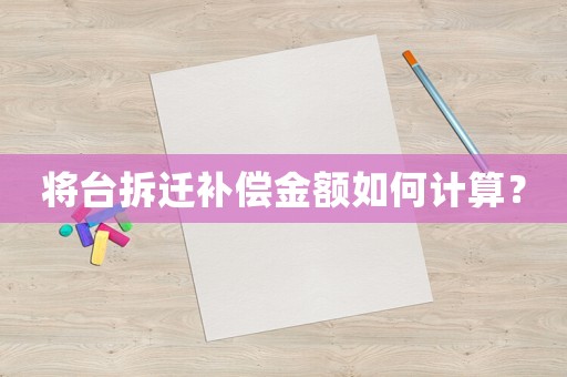將臺(tái)拆遷補(bǔ)償金額如何計(jì)算？