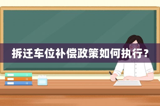 拆遷車位補償政策如何執(zhí)行？
