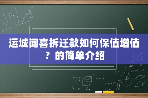 運(yùn)城聞喜拆遷款如何保值增值？的簡單介紹
