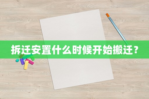 拆遷安置什么時(shí)候開(kāi)始搬遷？