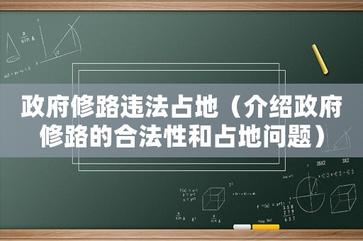 政府修路違法占地（介紹政府修路的合法性和占地問(wèn)題）