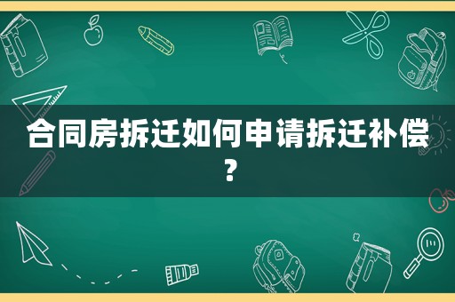 合同房拆遷如何申請拆遷補(bǔ)償？