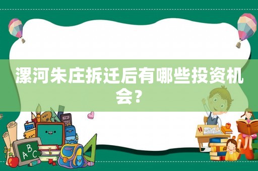 漯河朱莊拆遷后有哪些投資機會？