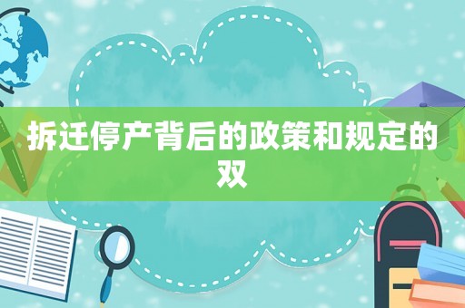 拆遷停產(chǎn)背后的政策和規(guī)定的雙