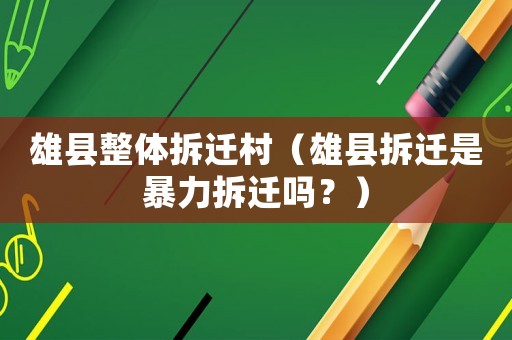 雄縣整體拆遷村（雄縣拆遷是暴力拆遷嗎？）