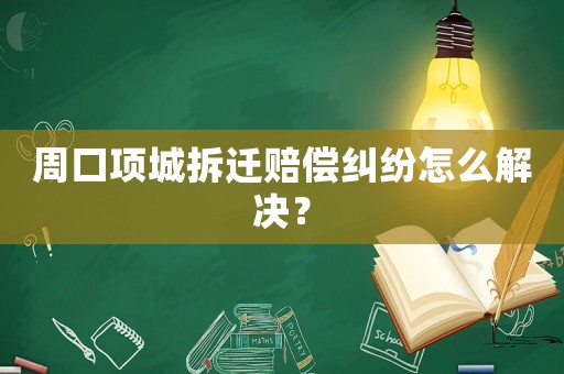 周口項城拆遷賠償糾紛怎么解決？