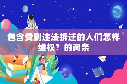 包含受到違法拆遷的人們?cè)鯓泳S權(quán)？的詞條