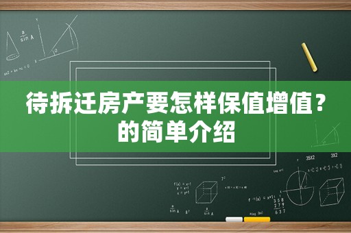 待拆遷房產(chǎn)要怎樣保值增值？的簡(jiǎn)單介紹