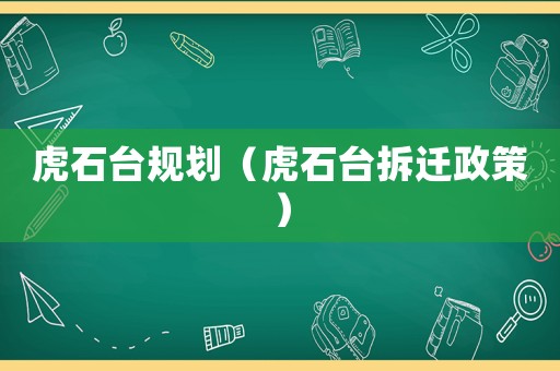 虎石臺規(guī)劃（虎石臺拆遷政策）