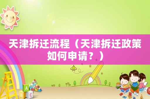 天津拆遷流程（天津拆遷政策如何申請(qǐng)？）