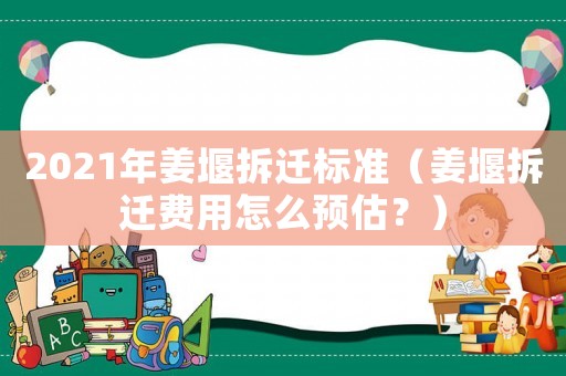2021年姜堰拆遷標(biāo)準(zhǔn)（姜堰拆遷費(fèi)用怎么預(yù)估？）