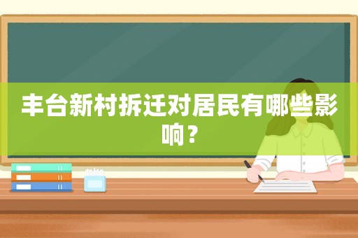 豐臺(tái)新村拆遷對(duì)居民有哪些影響？