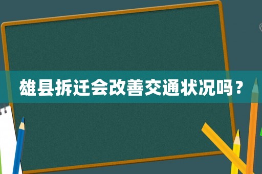 雄縣拆遷會(huì)改善交通狀況嗎？