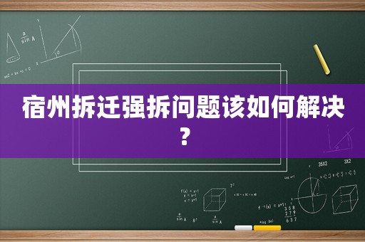 宿州拆遷強拆問題該如何解決？