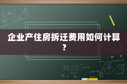 企業(yè)產(chǎn)住房拆遷費用如何計算？