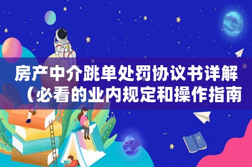 房產(chǎn)中介跳單處罰協(xié)議書詳解（必看的業(yè)內(nèi)規(guī)定和操作指南）
