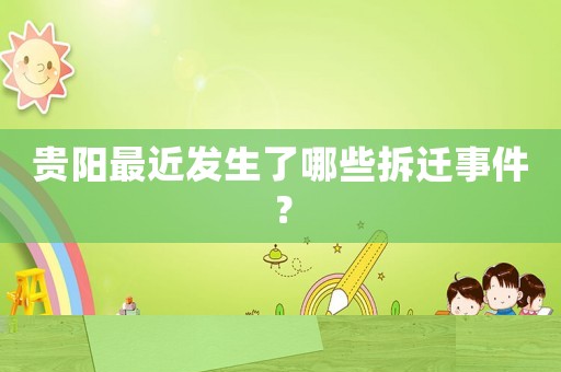 貴陽最近發(fā)生了哪些拆遷事件？
