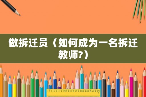 做拆遷員（如何成為一名拆遷教師?）
