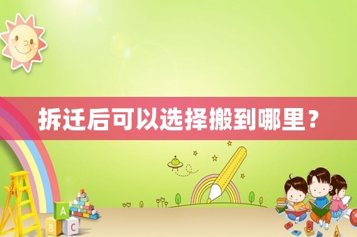 拆遷后可以選擇搬到哪里？