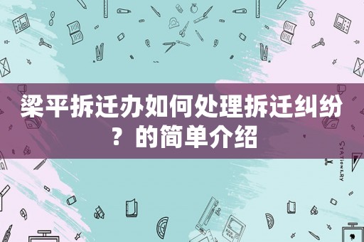 梁平拆遷辦如何處理拆遷糾紛？的簡(jiǎn)單介紹