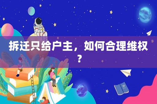 拆遷只給戶主，如何合理維權？