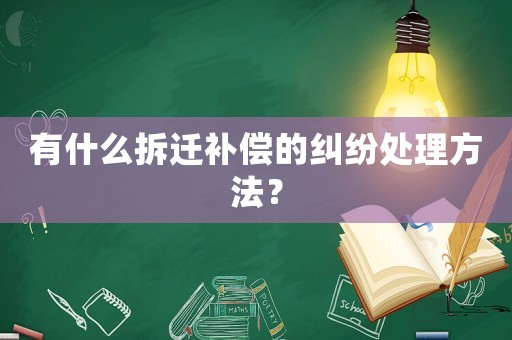 有什么拆遷補償的糾紛處理方法？