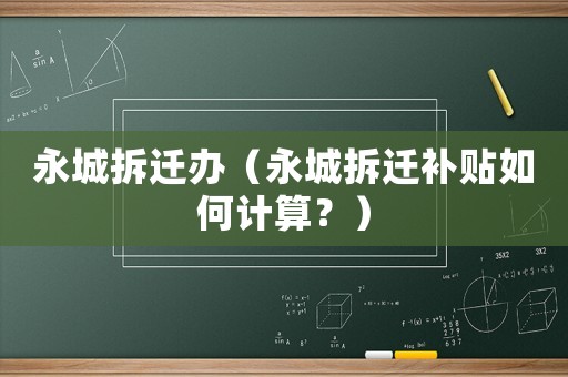 永城拆遷辦（永城拆遷補貼如何計算？）