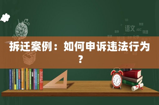 拆遷案例：如何申訴違法行為？