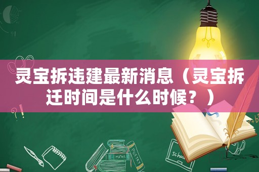 靈寶拆違建最新消息（靈寶拆遷時(shí)間是什么時(shí)候？）