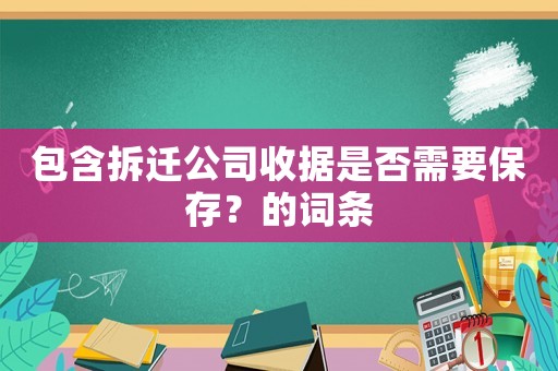 包含拆遷公司收據(jù)是否需要保存？的詞條