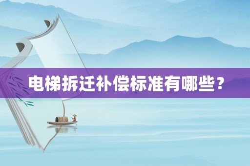電梯拆遷補(bǔ)償標(biāo)準(zhǔn)有哪些？