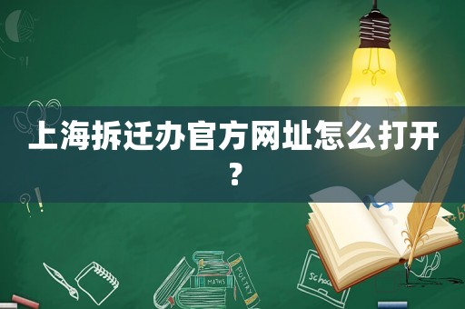 上海拆遷辦官方網址怎么打開？