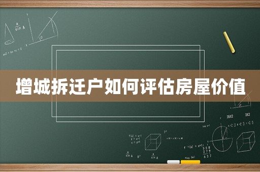 增城拆遷戶如何評(píng)估房屋價(jià)值