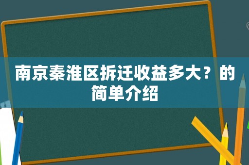 南京秦淮區(qū)拆遷收益多大？的簡單介紹