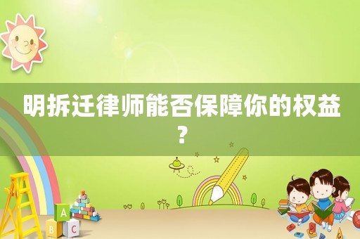 明拆遷律師能否保障你的權(quán)益？