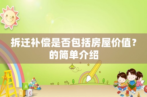 拆遷補償是否包括房屋價值？的簡單介紹
