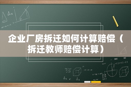 企業(yè)廠房拆遷如何計算賠償（拆遷教師賠償計算）
