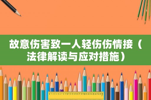 故意傷害致一人輕傷傷情接（法律解讀與應(yīng)對(duì)措施）