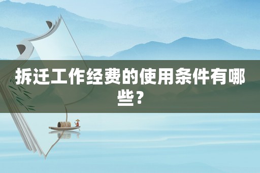 拆遷工作經(jīng)費的使用條件有哪些？
