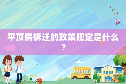 平頂房拆遷的政策規(guī)定是什么？