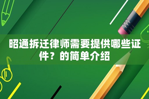 昭通拆遷律師需要提供哪些證件？的簡(jiǎn)單介紹