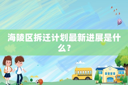 海陵區(qū)拆遷計(jì)劃最新進(jìn)展是什么？