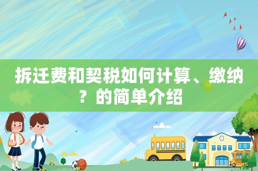 拆遷費(fèi)和契稅如何計(jì)算、繳納？的簡(jiǎn)單介紹