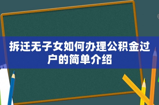 拆遷無子女如何辦理公積金過戶的簡單介紹