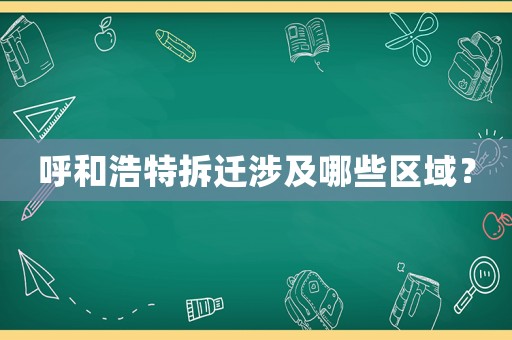 呼和浩特拆遷涉及哪些區(qū)域？