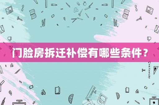 門臉房拆遷補(bǔ)償有哪些條件？