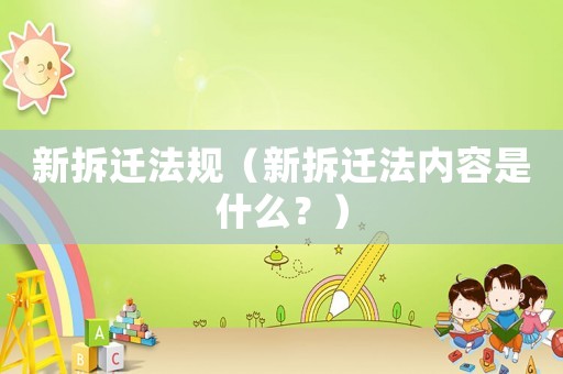 新拆遷法規(guī)（新拆遷法內(nèi)容是什么？）